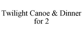 TWILIGHT CANOE & DINNER FOR 2