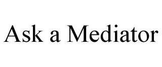 ASK A MEDIATOR