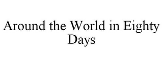 AROUND THE WORLD IN EIGHTY DAYS