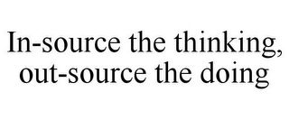 IN-SOURCE THE THINKING, OUT-SOURCE THE DOING