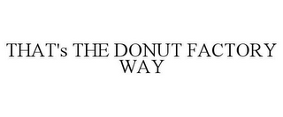 THAT'S THE DONUT FACTORY WAY