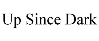 UP SINCE DARK