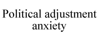 POLITICAL ADJUSTMENT ANXIETY