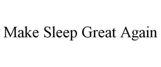 MAKE SLEEP GREAT AGAIN