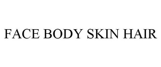 FACE BODY SKIN HAIR