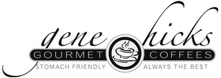 GENE HICKS GOURMET COFFEES STOMACH FRIENDLY ALWAYS THE BEST