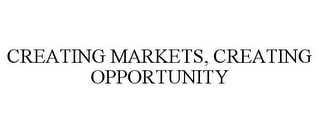 CREATING MARKETS, CREATING OPPORTUNITY