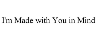 I'M MADE WITH YOU IN MIND