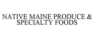 NATIVE MAINE PRODUCE & SPECIALTY FOODS