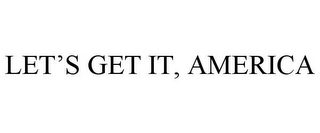 LET'S GET IT, AMERICA