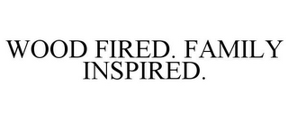 WOOD FIRED. FAMILY INSPIRED.