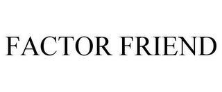 FACTOR FRIEND
