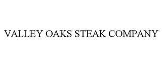 VALLEY OAKS STEAK COMPANY