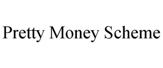 PRETTY MONEY SCHEME