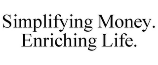 SIMPLIFYING MONEY. ENRICHING LIFE.