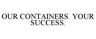 OUR CONTAINERS. YOUR SUCCESS.