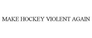 MAKE HOCKEY VIOLENT AGAIN