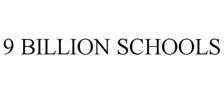 9 BILLION SCHOOLS