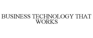 BUSINESS TECHNOLOGY THAT WORKS