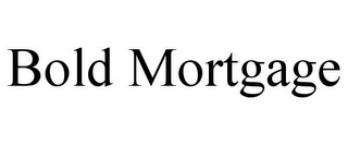 BOLD MORTGAGE