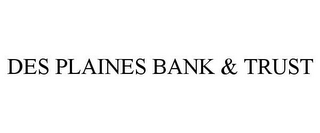 DES PLAINES BANK & TRUST