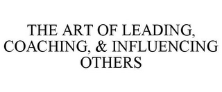 THE ART OF LEADING, COACHING, & INFLUENCING OTHERS