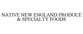 NATIVE NEW ENGLAND PRODUCE & SPECIALTY FOODS