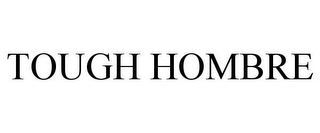 TOUGH HOMBRE