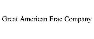 GREAT AMERICAN FRAC COMPANY