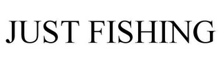 JUST FISHING