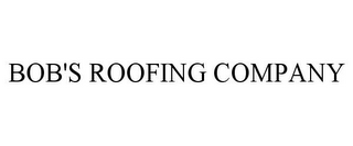 BOB'S ROOFING COMPANY