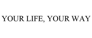 YOUR LIFE, YOUR WAY