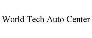 WORLD TECH AUTO CENTER