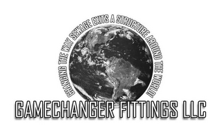 GAMECHANGER FITTINGS LLC CHANGING THE WAY SEWAGE EXITS A STRUCTURE AROUND THE WORLD!