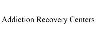 ADDICTION RECOVERY CENTERS