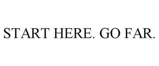 START HERE. GO FAR.