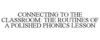 CONNECTING TO THE CLASSROOM: THE ROUTINES OF A POLISHED PHONICS LESSON