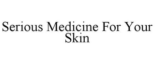 SERIOUS MEDICINE FOR YOUR SKIN