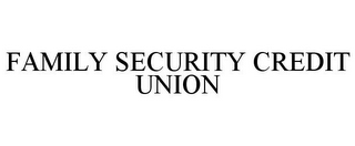 FAMILY SECURITY CREDIT UNION