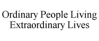 ORDINARY PEOPLE LIVING EXTRAORDINARY LIVES