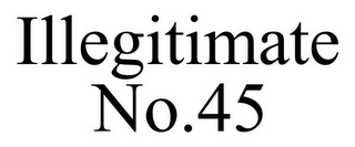 ILLEGITIMATE NO.45