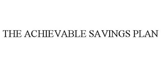 THE ACHIEVABLE SAVINGS PLAN