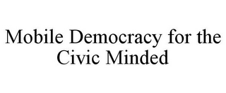 MOBILE DEMOCRACY FOR THE CIVIC MINDED