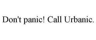 DON'T PANIC! CALL URBANIC.