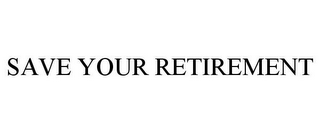 SAVE YOUR RETIREMENT