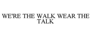 WE'RE THE WALK WEAR THE TALK