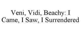 VENI, VIDI, BEACHY: I CAME, I SAW, I SURRENDERED