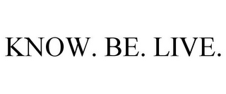 KNOW. BE. LIVE.