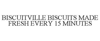 BISCUITVILLE BISCUITS MADE FRESH EVERY 15 MINUTES
