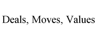 DEALS, MOVES, VALUES